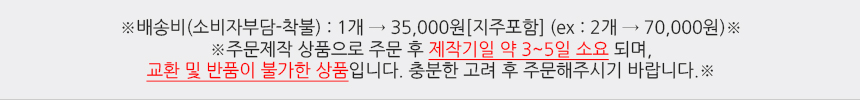 배송비(소비자부담-착불):1개 →35000원 (ex:2개 →70000원)