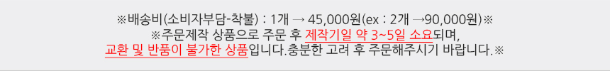 배송비(소비자부담-착불):1개 → 25,000원(ex:2개 → 50,000원)